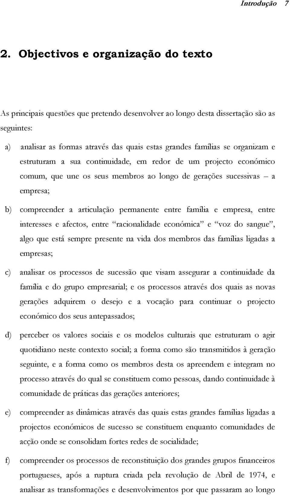 organizam e estruturam a sua continuidade, em redor de um projecto económico comum, que une os seus membros ao longo de gerações sucessivas a empresa; b) compreender a articulação permanente entre