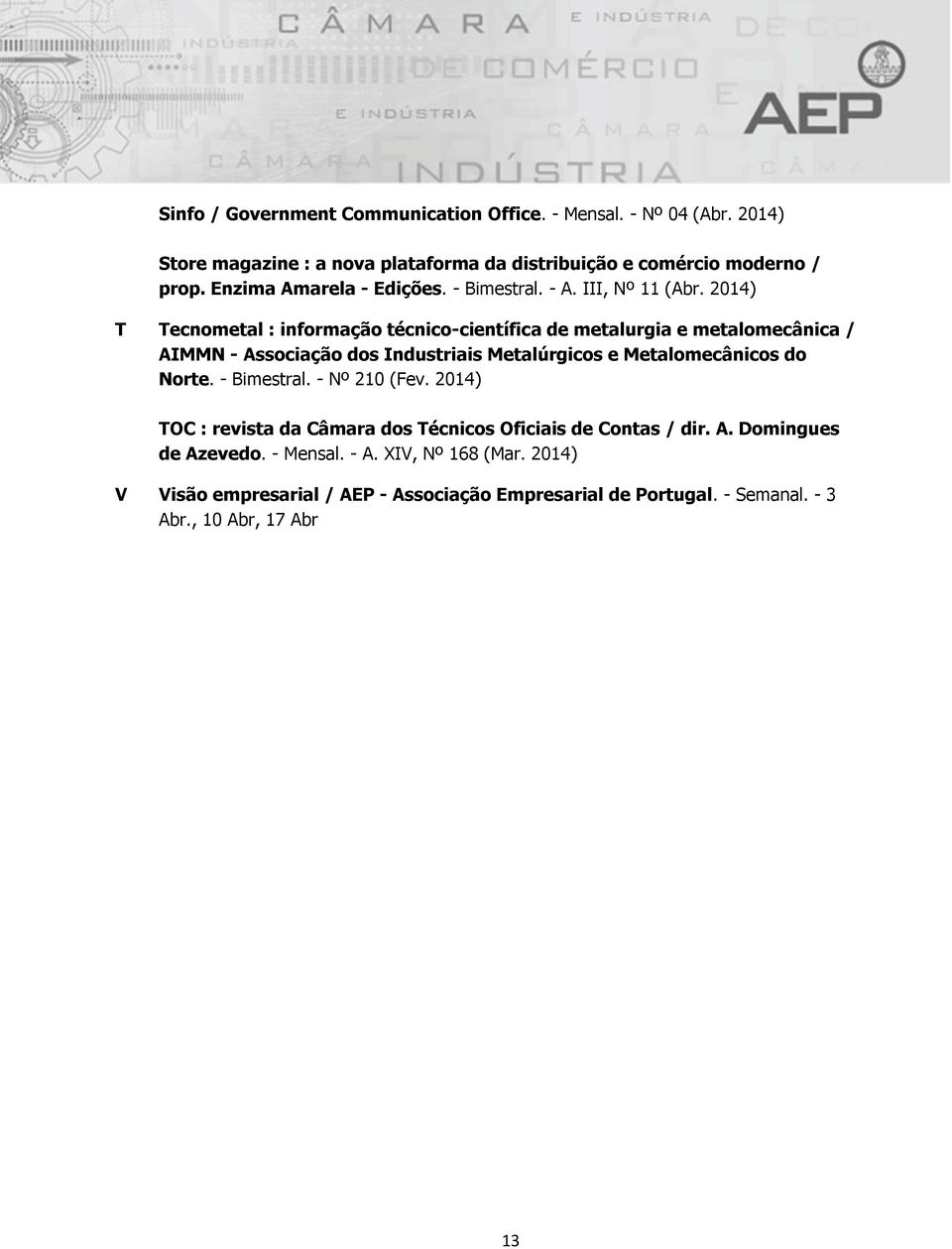 2014) T Tecnometal : informação técnico-científica de metalurgia e metalomecânica / AIMMN - Associação dos Industriais Metalúrgicos e Metalomecânicos do Norte.