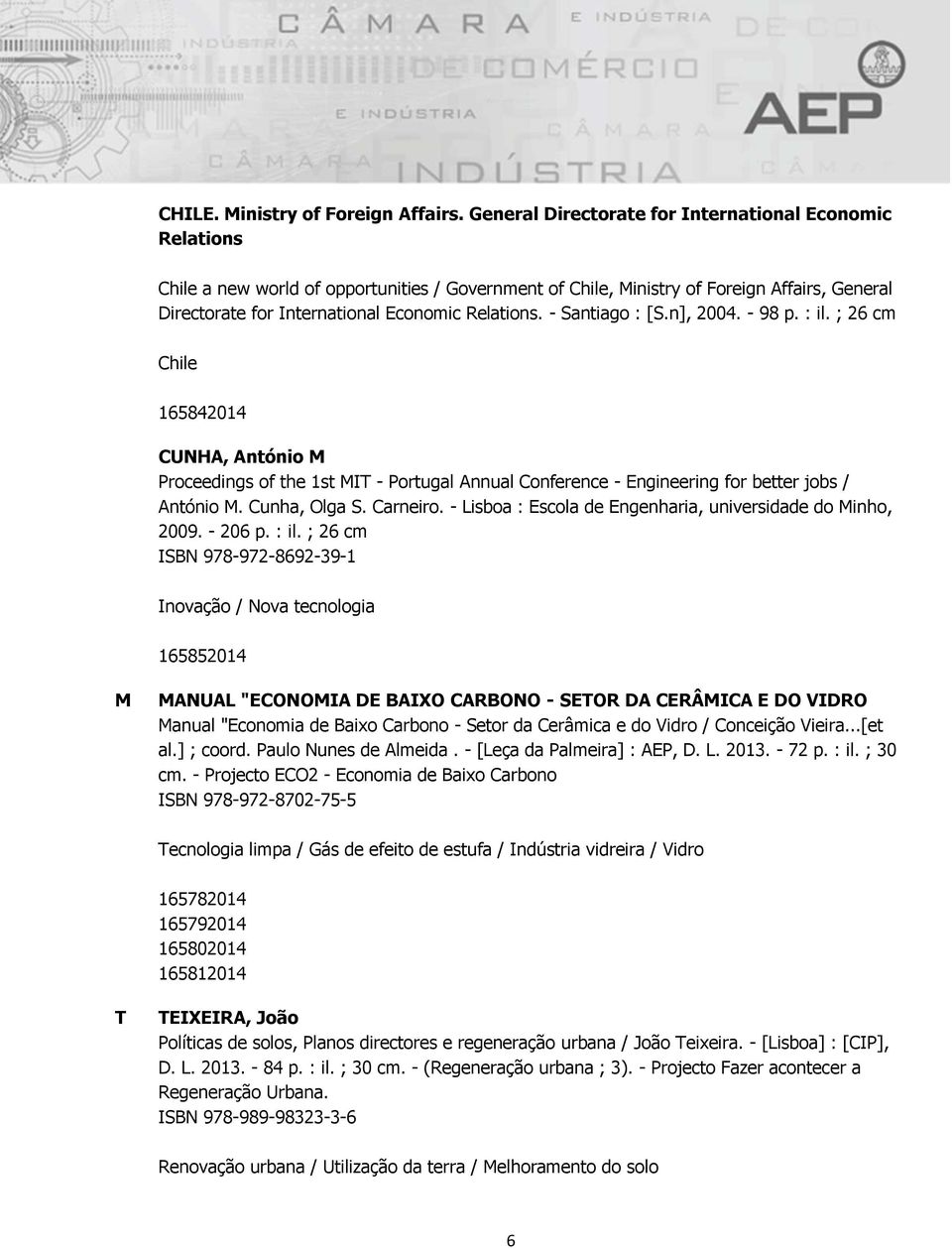 Relations. - Santiago : [S.n], 2004. - 98 p. : il. ; 26 cm Chile 165842014 CUNHA, António M Proceedings of the 1st MIT - Portugal Annual Conference - Engineering for better jobs / António M.
