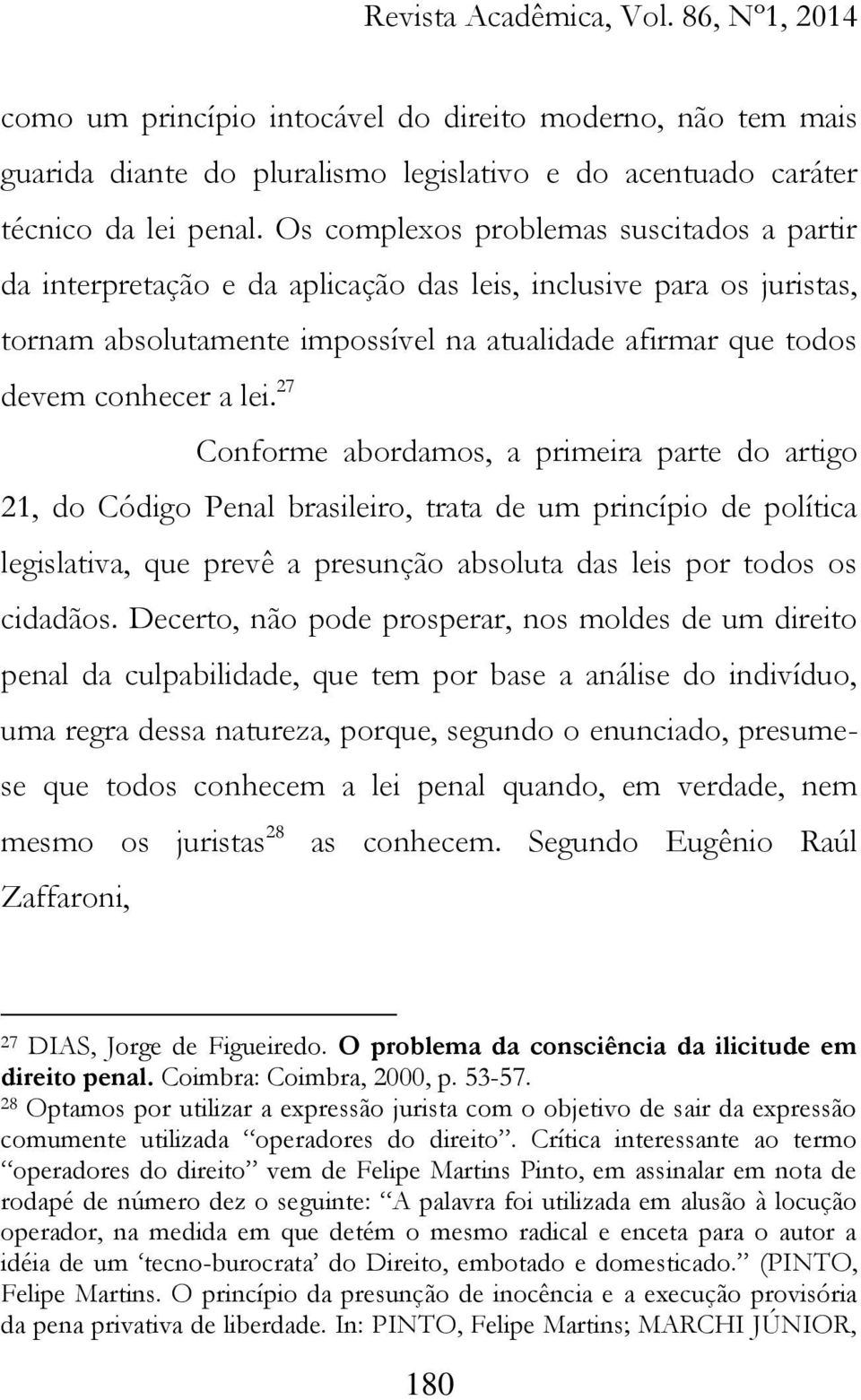 27 Conforme abordamos, a primeira parte do artigo 21, do Código Penal brasileiro, trata de um princípio de política legislativa, que prevê a presunção absoluta das leis por todos os cidadãos.