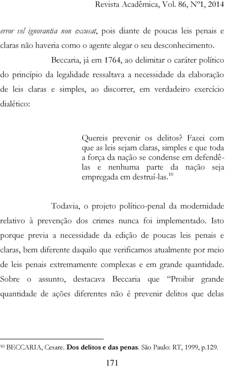 Quereis prevenir os delitos? Fazei com que as leis sejam claras, simples e que toda a força da nação se condense em defendêlas e nenhuma parte da nação seja empregada em destruí-las.