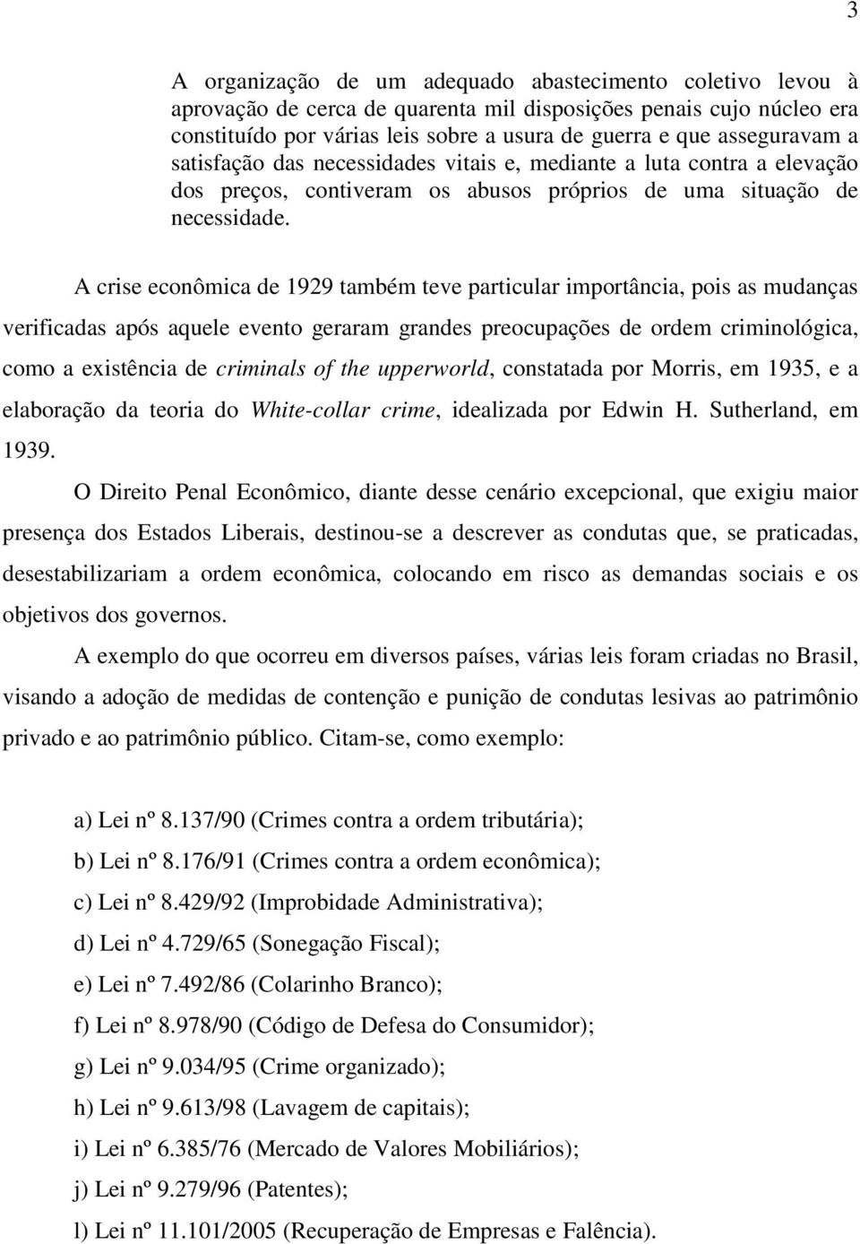 A crise econômica de 1929 também teve particular importância, pois as mudanças verificadas após aquele evento geraram grandes preocupações de ordem criminológica, como a existência de criminals of