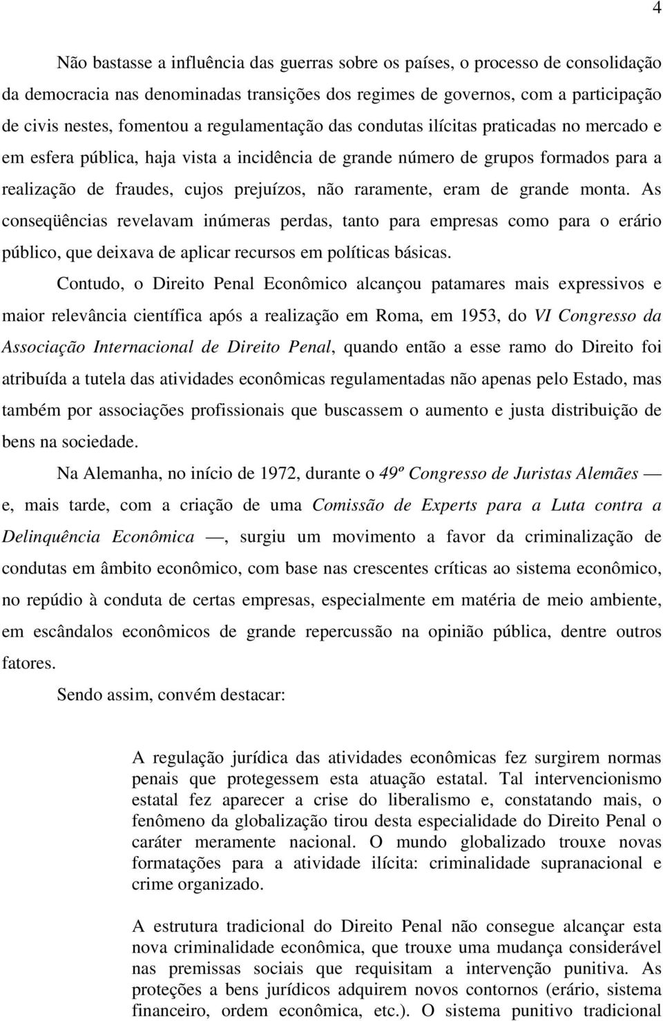 raramente, eram de grande monta. As conseqüências revelavam inúmeras perdas, tanto para empresas como para o erário público, que deixava de aplicar recursos em políticas básicas.