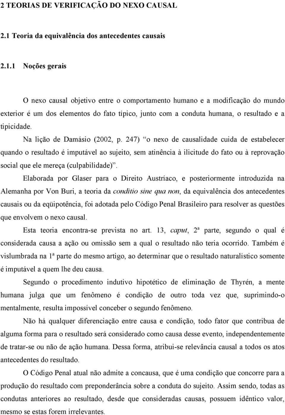 1 Noções gerais O nexo causal objetivo entre o comportamento humano e a modificação do mundo exterior é um dos elementos do fato típico, junto com a conduta humana, o resultado e a tipicidade.