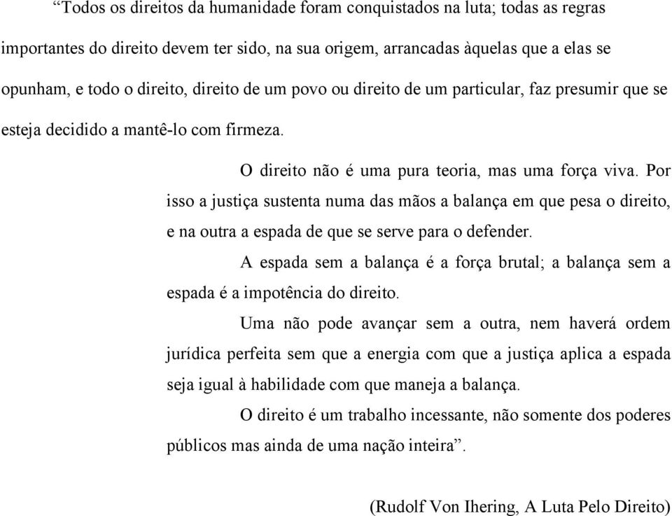 Por isso a justiça sustenta numa das mãos a balança em que pesa o direito, e na outra a espada de que se serve para o defender.