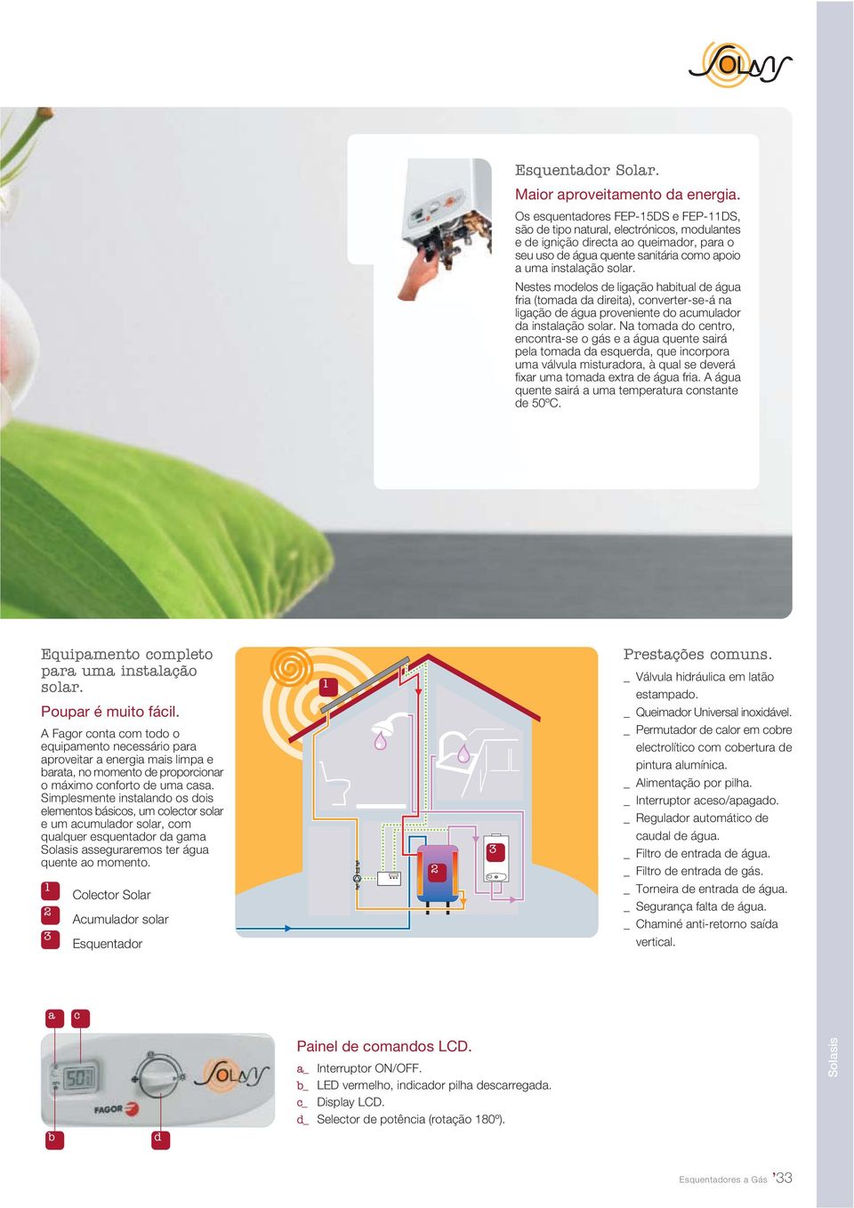 Nestes modelos de ligação habitual de água fria (tomada da direita), converter-se-á na ligação de água proveniente do acumulador da instalação solar.