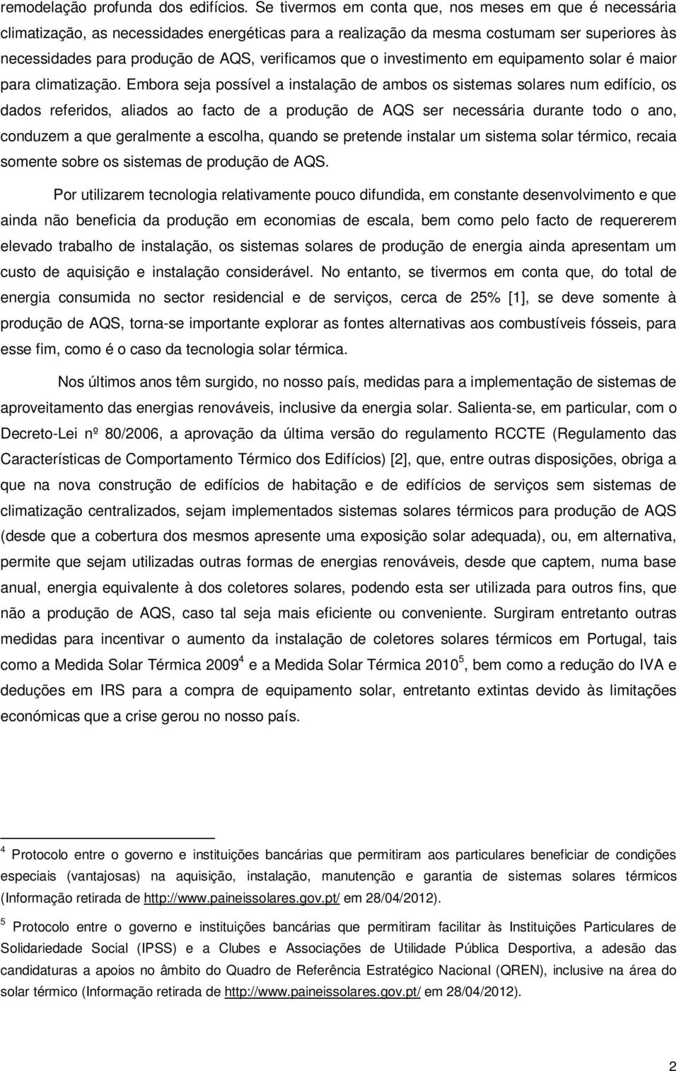 que o investimento em equipamento solar é maior para climatização.