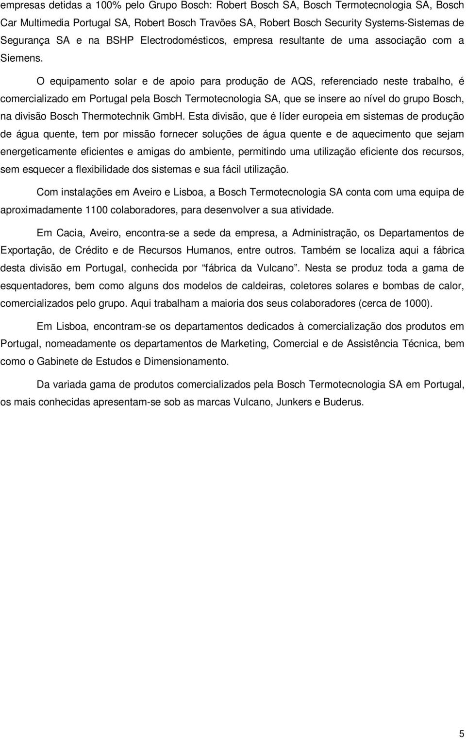 O equipamento solar e de apoio para produção de AQS, referenciado neste trabalho, é comercializado em Portugal pela Bosch Termotecnologia SA, que se insere ao nível do grupo Bosch, na divisão Bosch