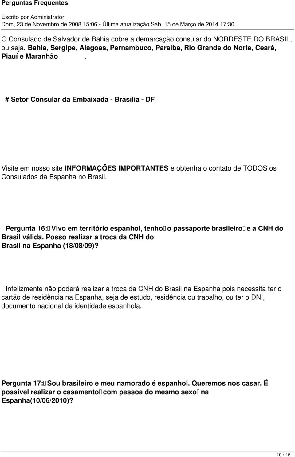 Pergunta 16: Vivo em território espanhol, tenho o passaporte brasileiro e a CNH do Brasil válida. Posso realizar a troca da CNH do Brasil na Espanha (18/08/09)?