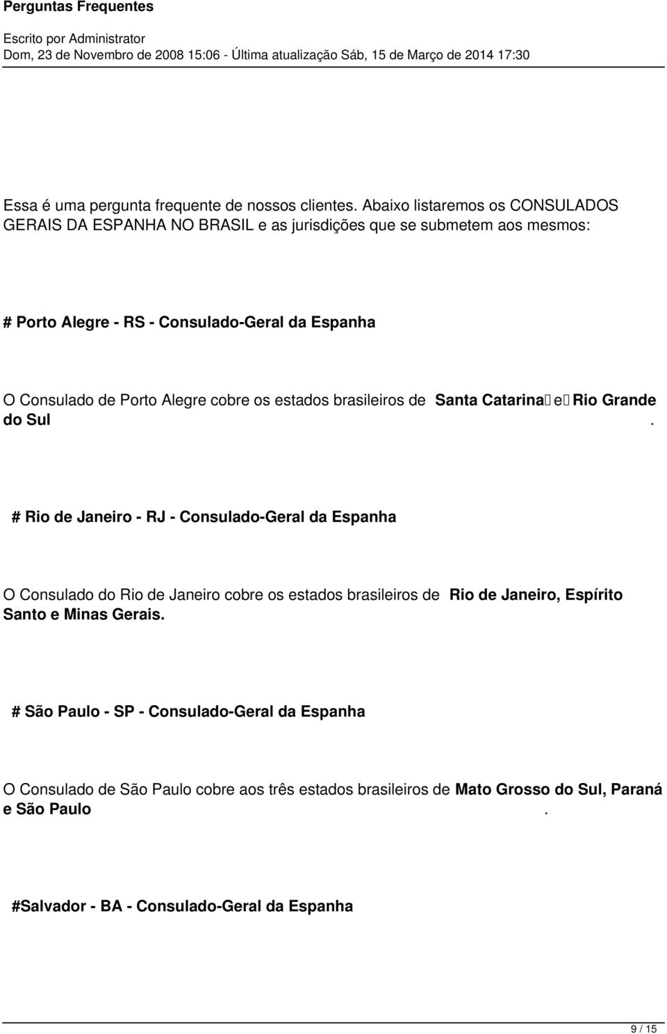 Consulado de Porto Alegre cobre os estados brasileiros de Santa Catarina e Rio Grande do Sul.