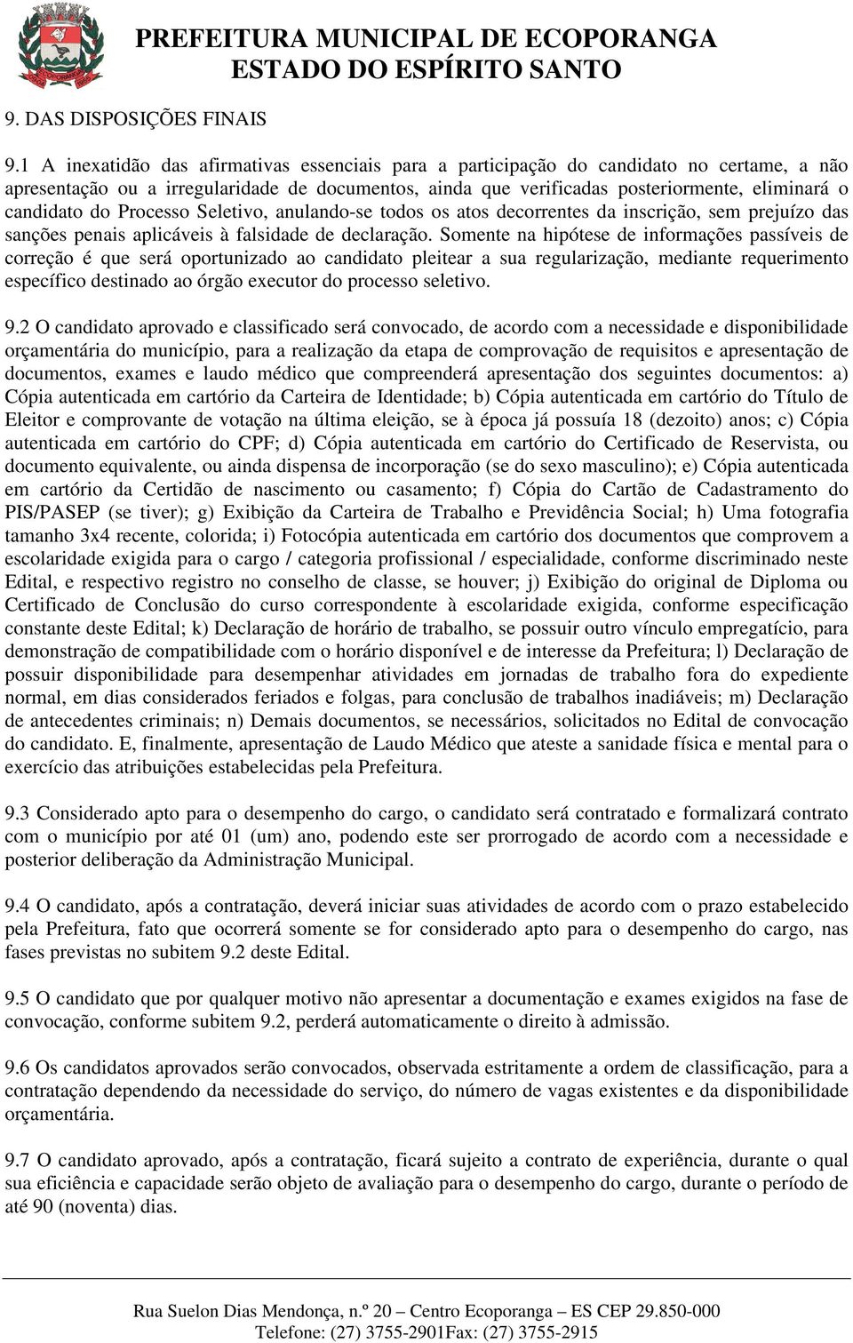 candidato do Processo Seletivo, anulando-se todos os atos decorrentes da inscrição, sem prejuízo das sanções penais aplicáveis à falsidade de declaração.