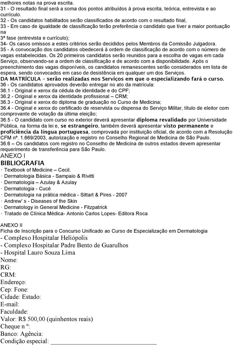 (entrevista e currículo); 34- Os casos omissos a estes critérios serão decididos pelos Membros da Comissão Julgadora.