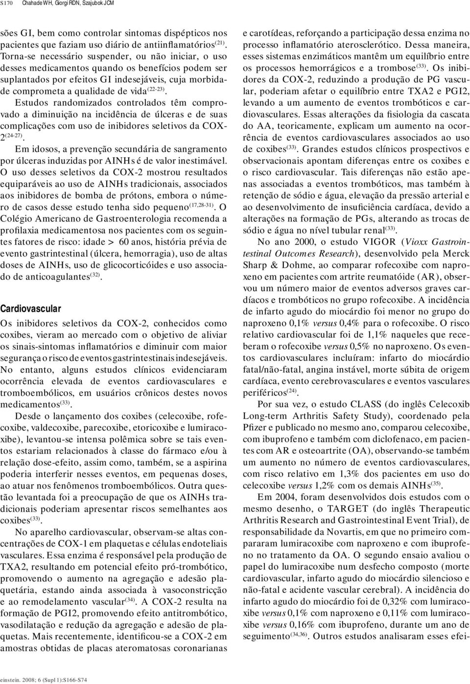 Estudos randomizados controlados têm comprovado a diminuição na incidência de úlceras e de suas complicações com uso de inibidores seletivos da COX- 2 (24-27).