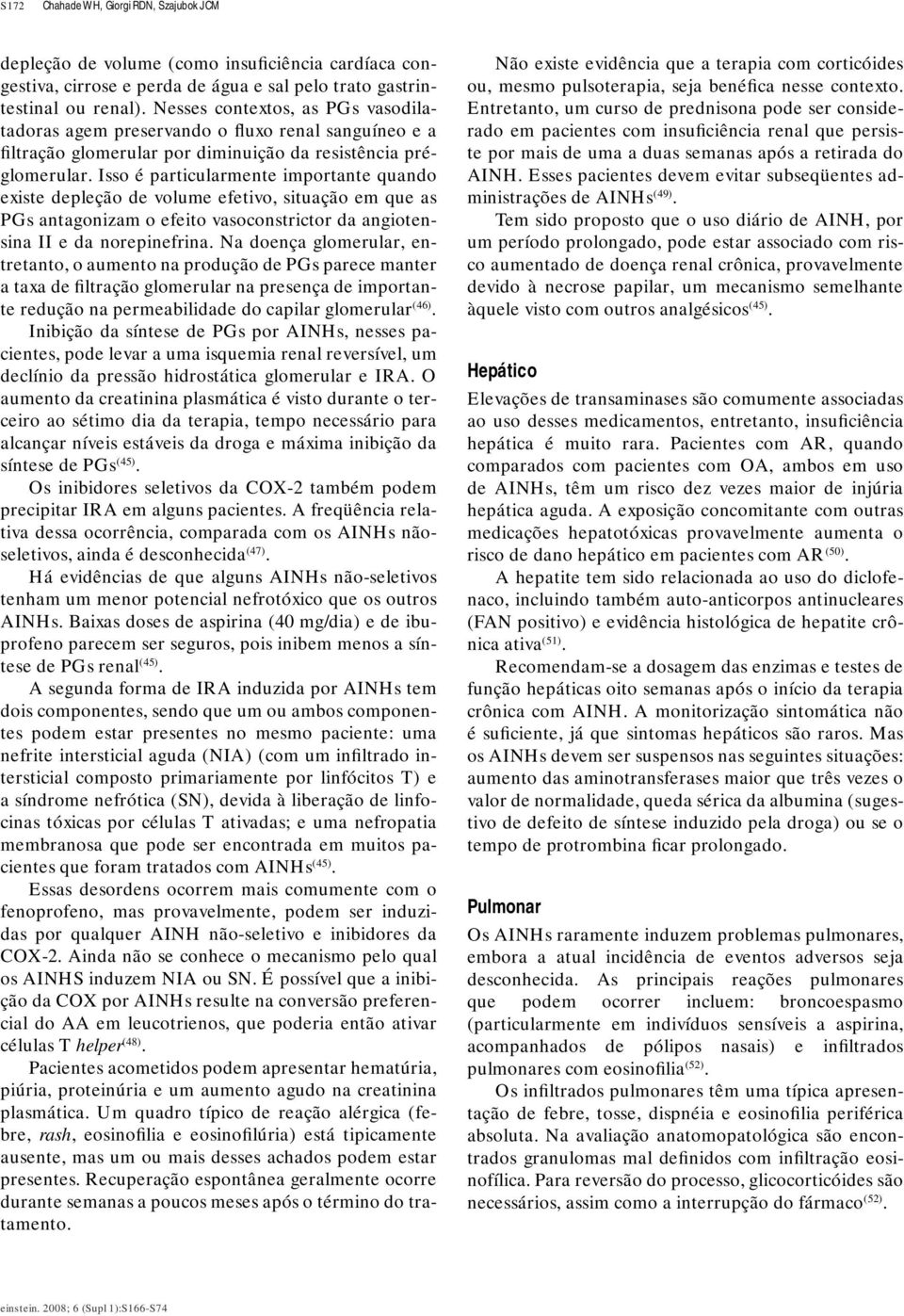 Isso é particularmente importante quando existe depleção de volume efetivo, situação em que as PGs antagonizam o efeito vasoconstrictor da angiotensina II e da norepinefrina.