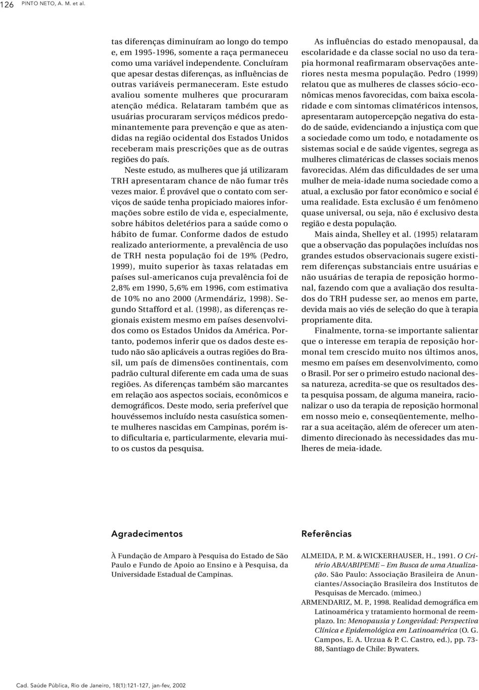 Relataram também que as usuárias procuraram serviços médicos predominantemente para prevenção e que as atendidas na região ocidental dos Estados Unidos receberam mais prescrições que as de outras