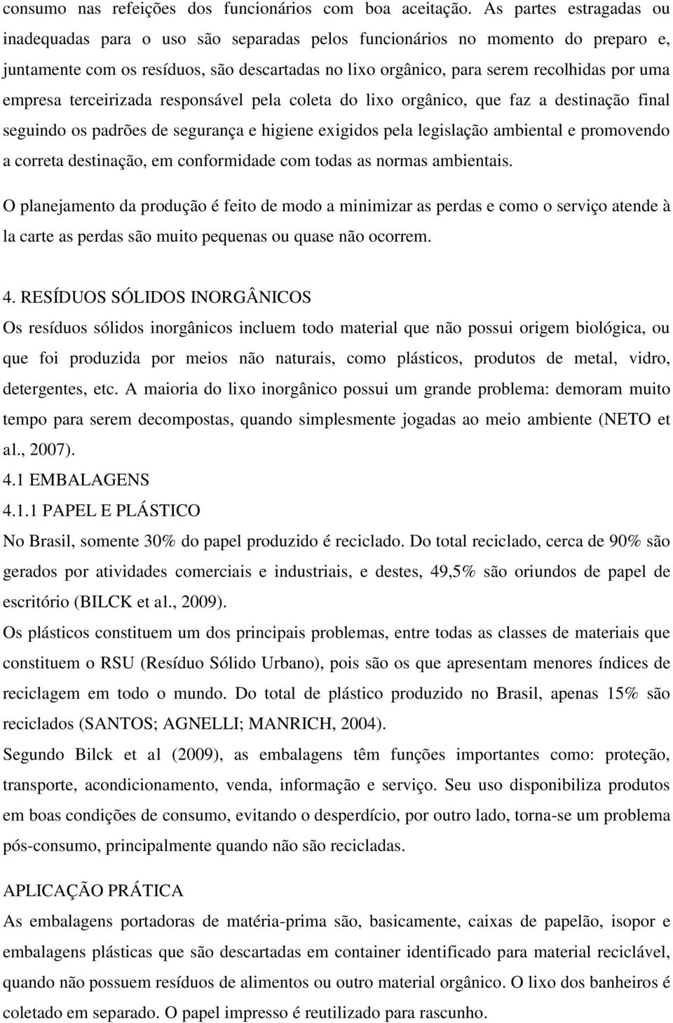 empresa terceirizada responsável pela coleta do lixo orgânico, que faz a destinação final seguindo os padrões de segurança e higiene exigidos pela legislação ambiental e promovendo a correta