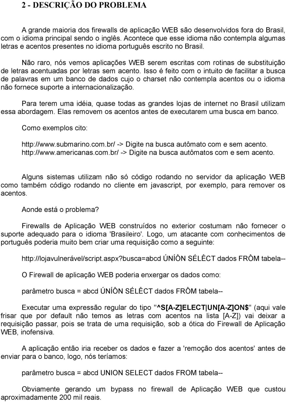 Não raro, nós vemos aplicações WEB serem escritas com rotinas de substituição de letras acentuadas por letras sem acento.