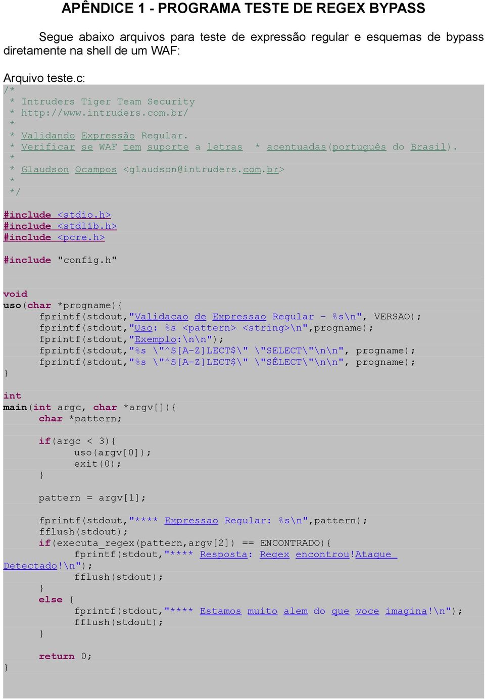 * * Glaudson Ocampos <glaudson@intruders.com.br> * */ #include <stdio.h> #include <stdlib.h> #include <pcre.h> #include "config.