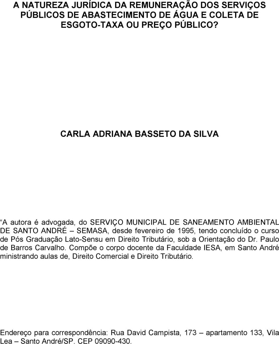 concluído o curso de Pós Graduação Lato-Sensu em Direito Tributário, sob a Orientação do Dr. Paulo de Barros Carvalho.