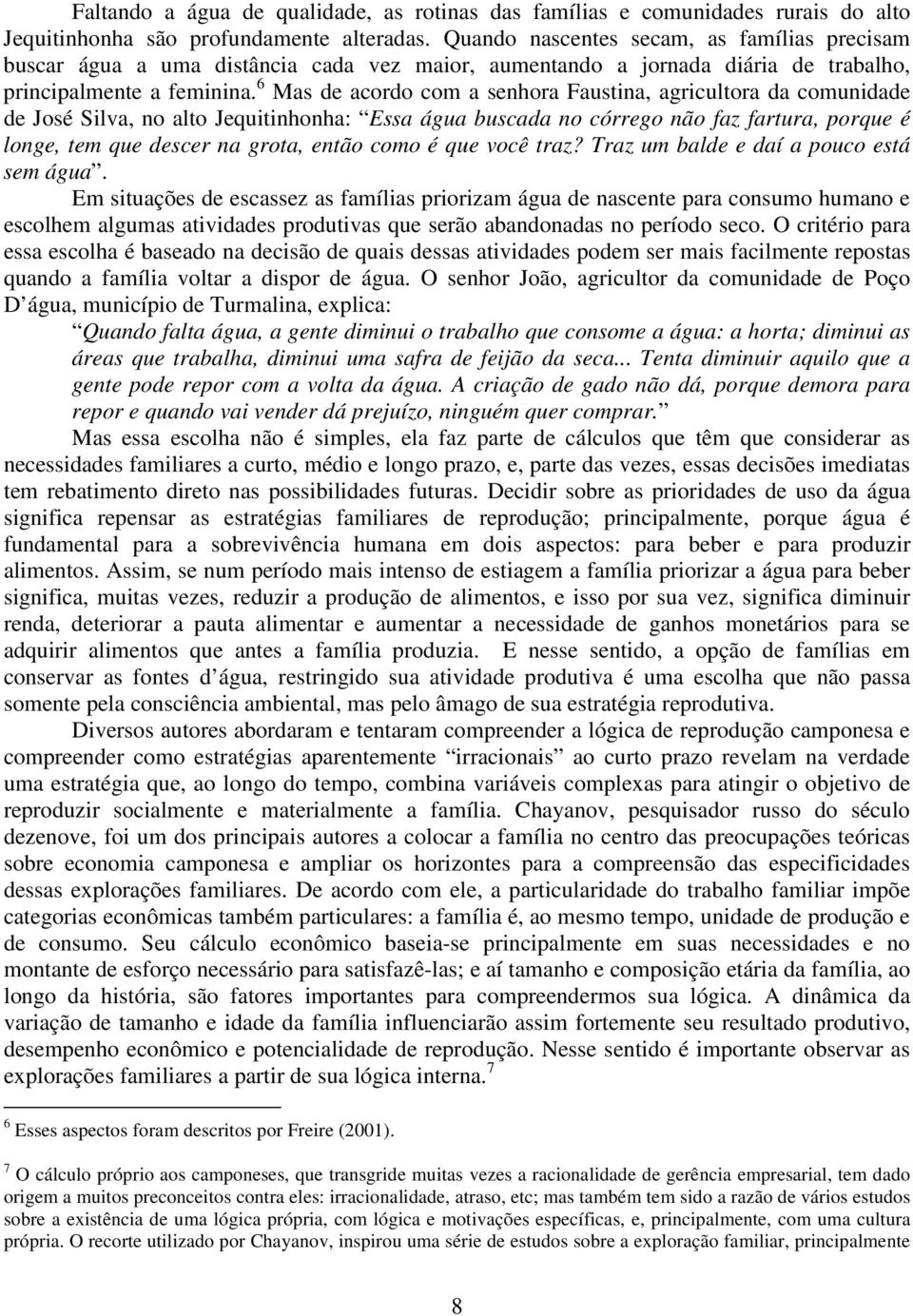 6 Mas de acordo com a senhora Faustina, agricultora da comunidade de José Silva, no alto Jequitinhonha: Essa água buscada no córrego não faz fartura, porque é longe, tem que descer na grota, então