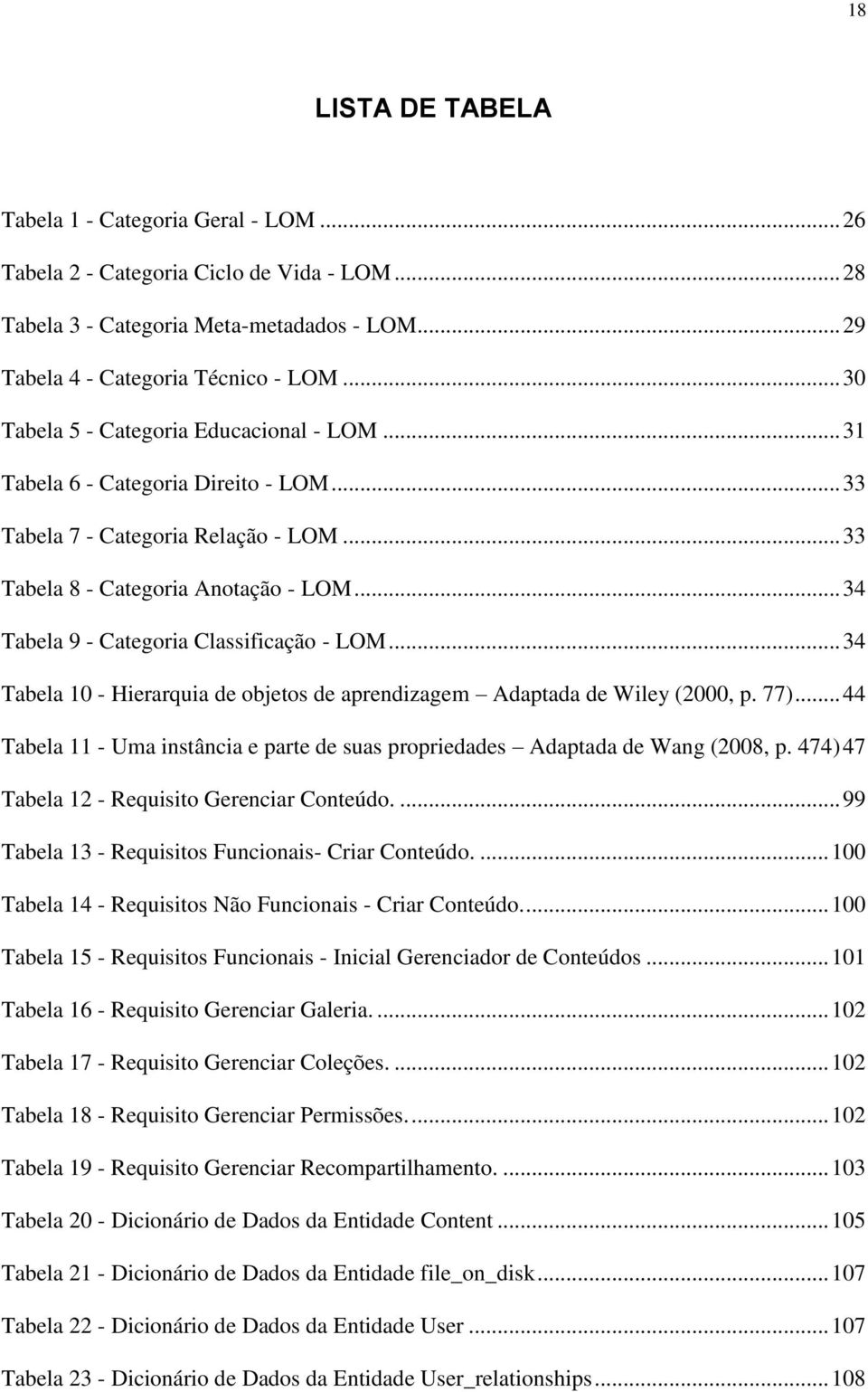 .. 34 Tabela 9 - Categoria Classificação - LOM... 34 Tabela 10 - Hierarquia de objetos de aprendizagem Adaptada de Wiley (2000, p. 77).