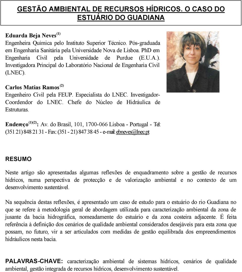 Investigadora Principal do Laboratório Nacional de Engenharia Civil (LNEC). Carlos Matias Ramos (2) Engenheiro Civil pela FEUP. Especialista do LNEC. Investigador- Coordendor do LNEC.