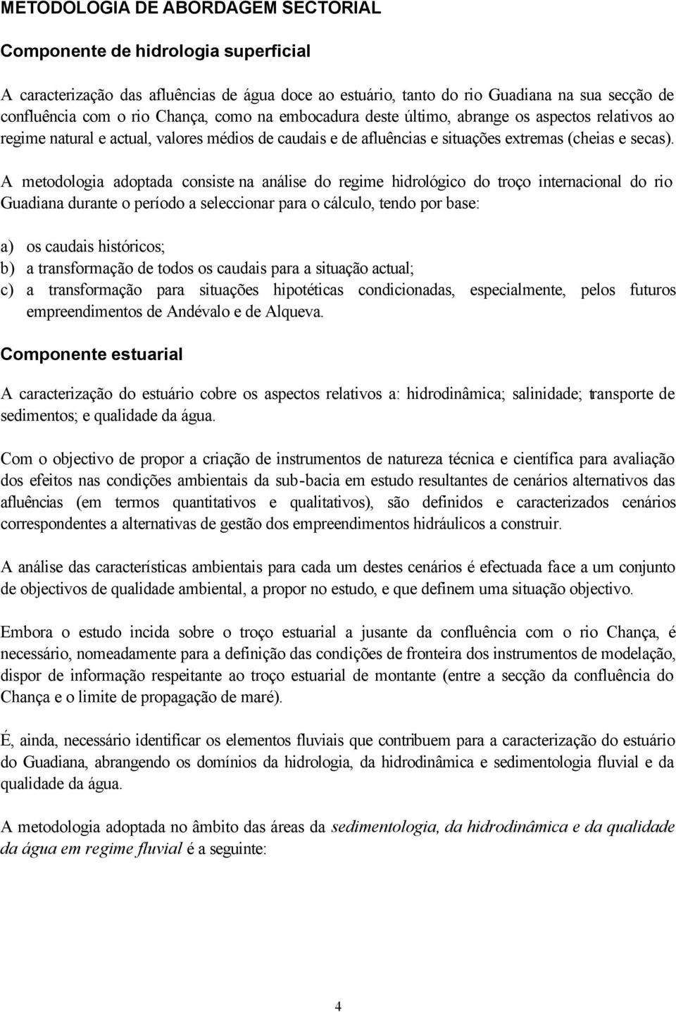 A metodologia adoptada consiste na análise do regime hidrológico do troço internacional do rio Guadiana durante o período a seleccionar para o cálculo, tendo por base: a) os caudais históricos; b) a