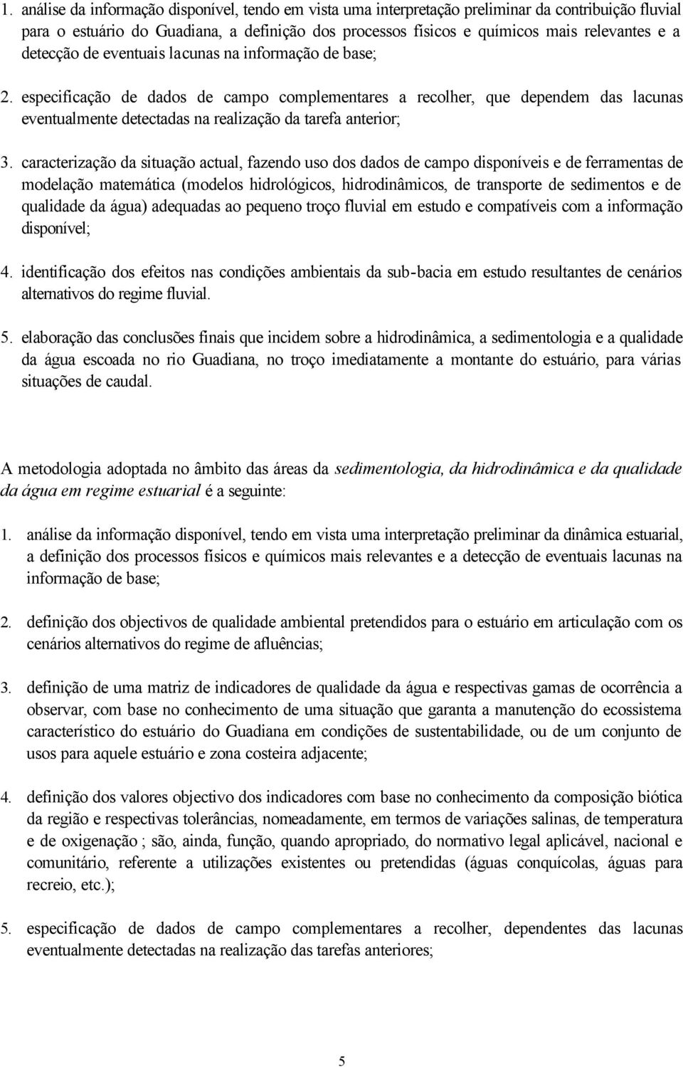 especificação de dados de campo complementares a recolher, que dependem das lacunas eventualmente detectadas na realização da tarefa anterior; 3.