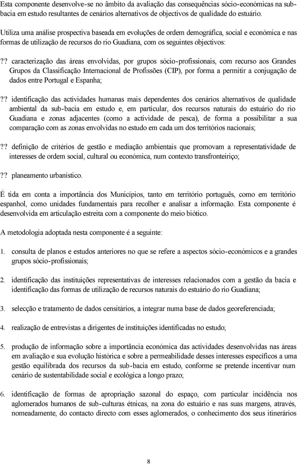 áreas envolvidas, por grupos sócio-profissionais, com recurso aos Grandes Grupos da Classificação Internacional de Profissões (CIP), por forma a permitir a conjugação de dados entre Portugal e