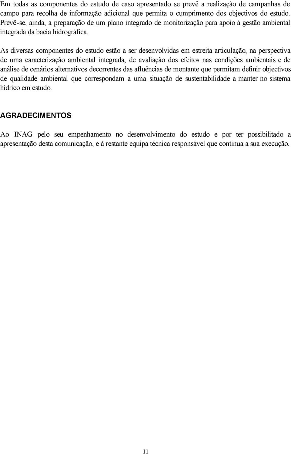 As diversas componentes do estudo estão a ser desenvolvidas em estreita articulação, na perspectiva de uma caracterização ambiental integrada, de avaliação dos efeitos nas condições ambientais e de