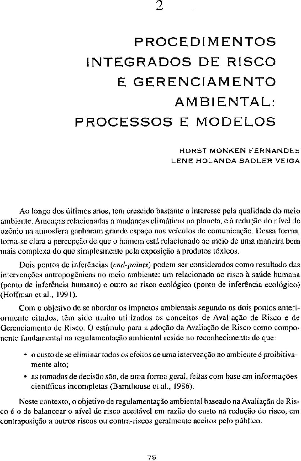 Ameaças relacionadas a mudanças climáticas no planeta, e à redução do nível de ozônio na atmosfera ganharam grande espaço nos veículos de comunicação.