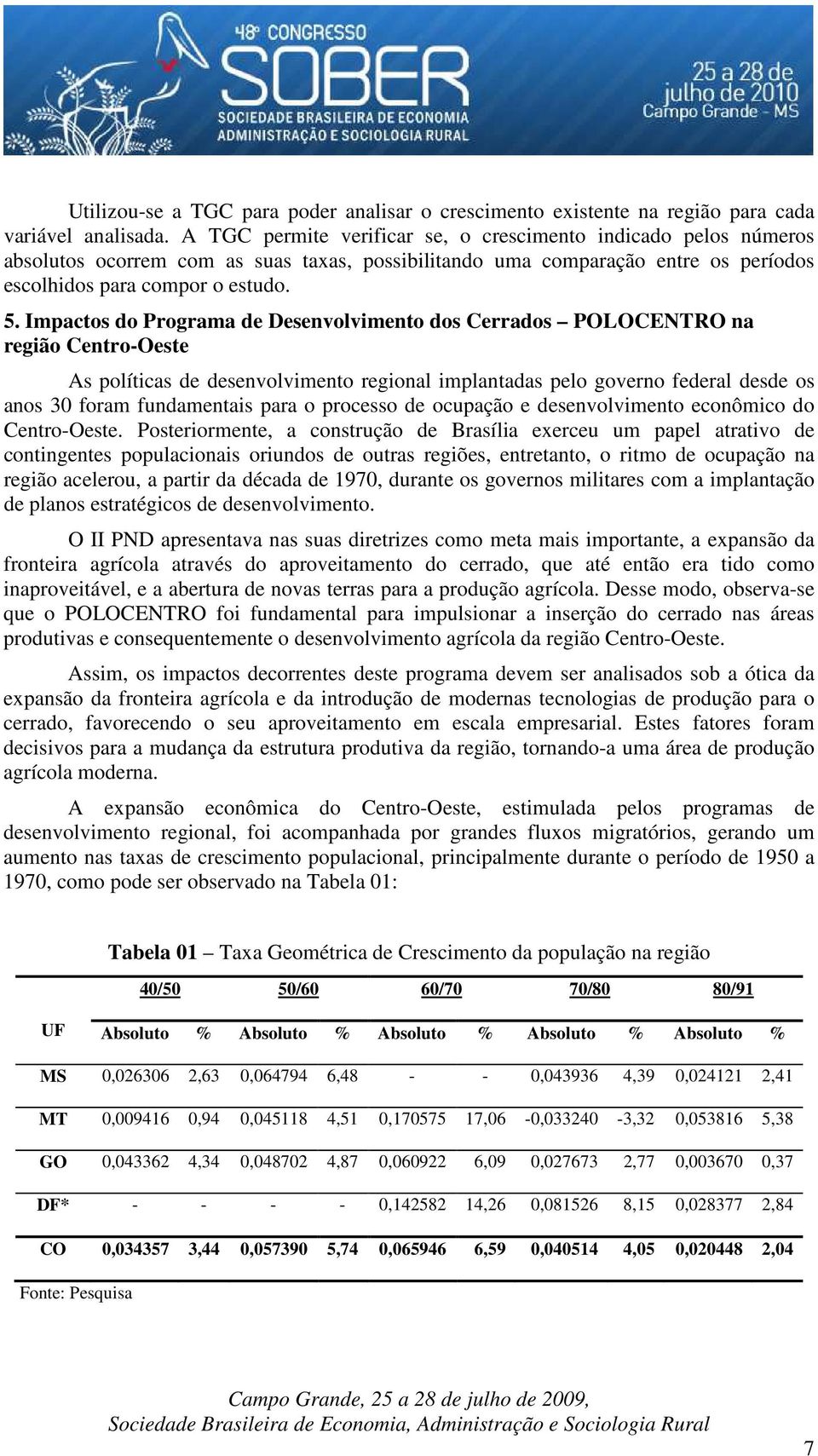 Impactos do Programa de Desenvolvimento dos Cerrados POLOCENTRO na região Centro-Oeste As políticas de desenvolvimento regional implantadas pelo governo federal desde os anos 30 foram fundamentais