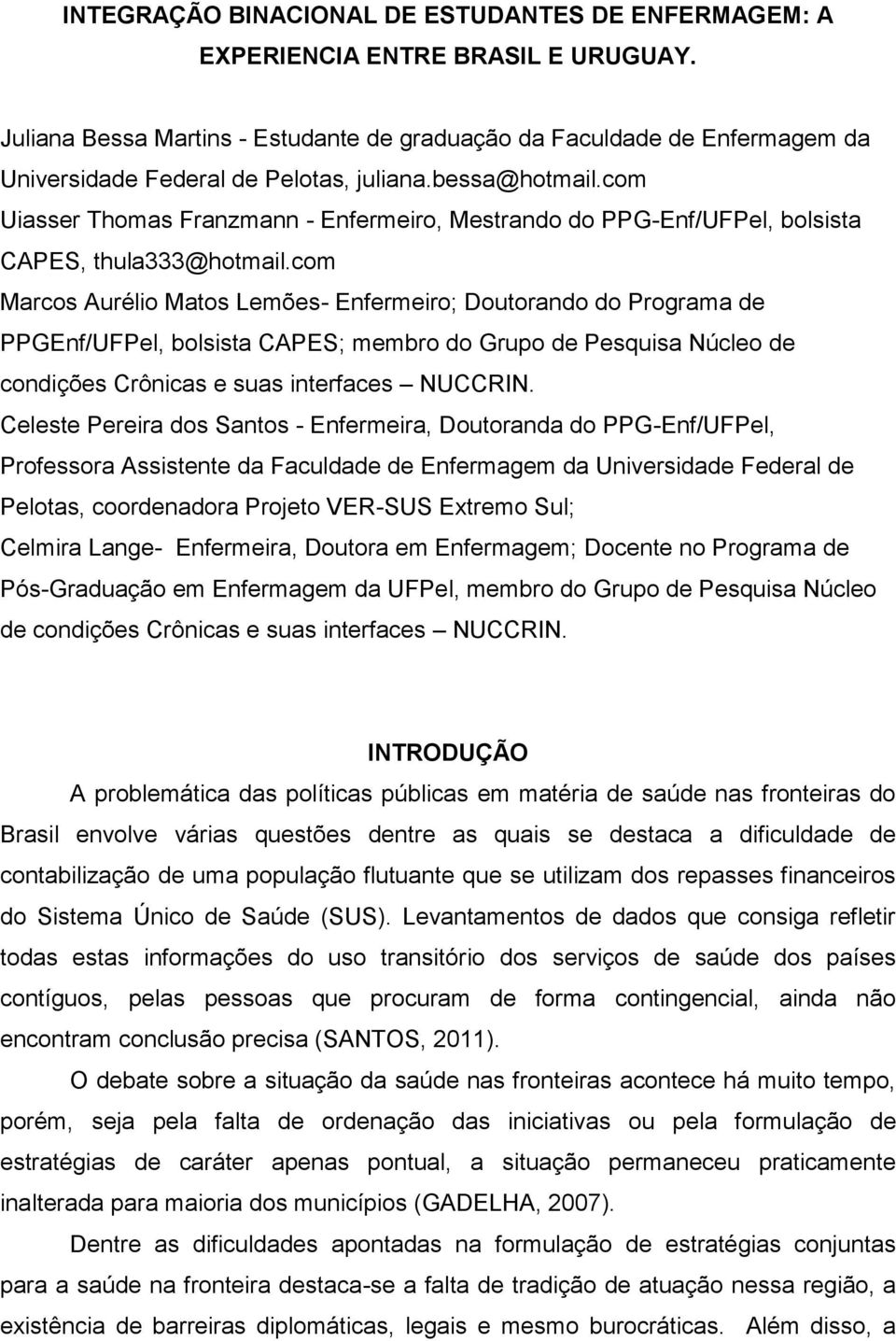 com Uiasser Thomas Franzmann - Enfermeiro, Mestrando do PPG-Enf/UFPel, bolsista CAPES, thula333@hotmail.