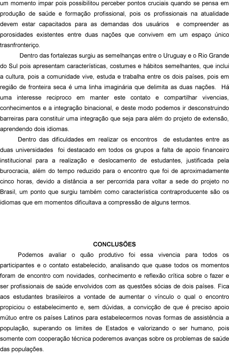 Dentro das fortalezas surgiu as semelhanças entre o Uruguay e o Rio Grande do Sul pois apresentam características, costumes e hábitos semelhantes, que inclui a cultura, pois a comunidade vive, estuda