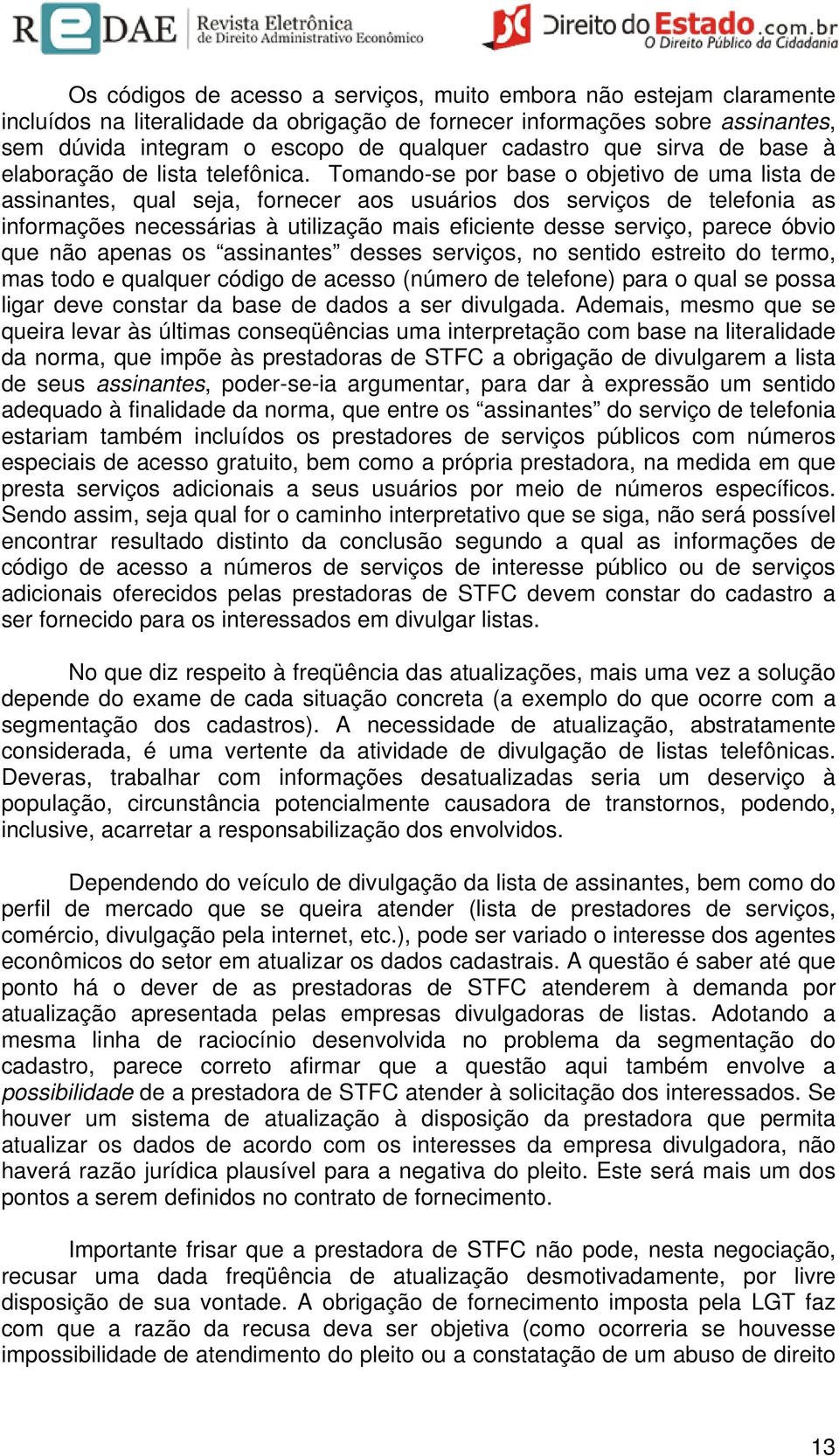 Tomando-se por base o objetivo de uma lista de assinantes, qual seja, fornecer aos usuários dos serviços de telefonia as informações necessárias à utilização mais eficiente desse serviço, parece