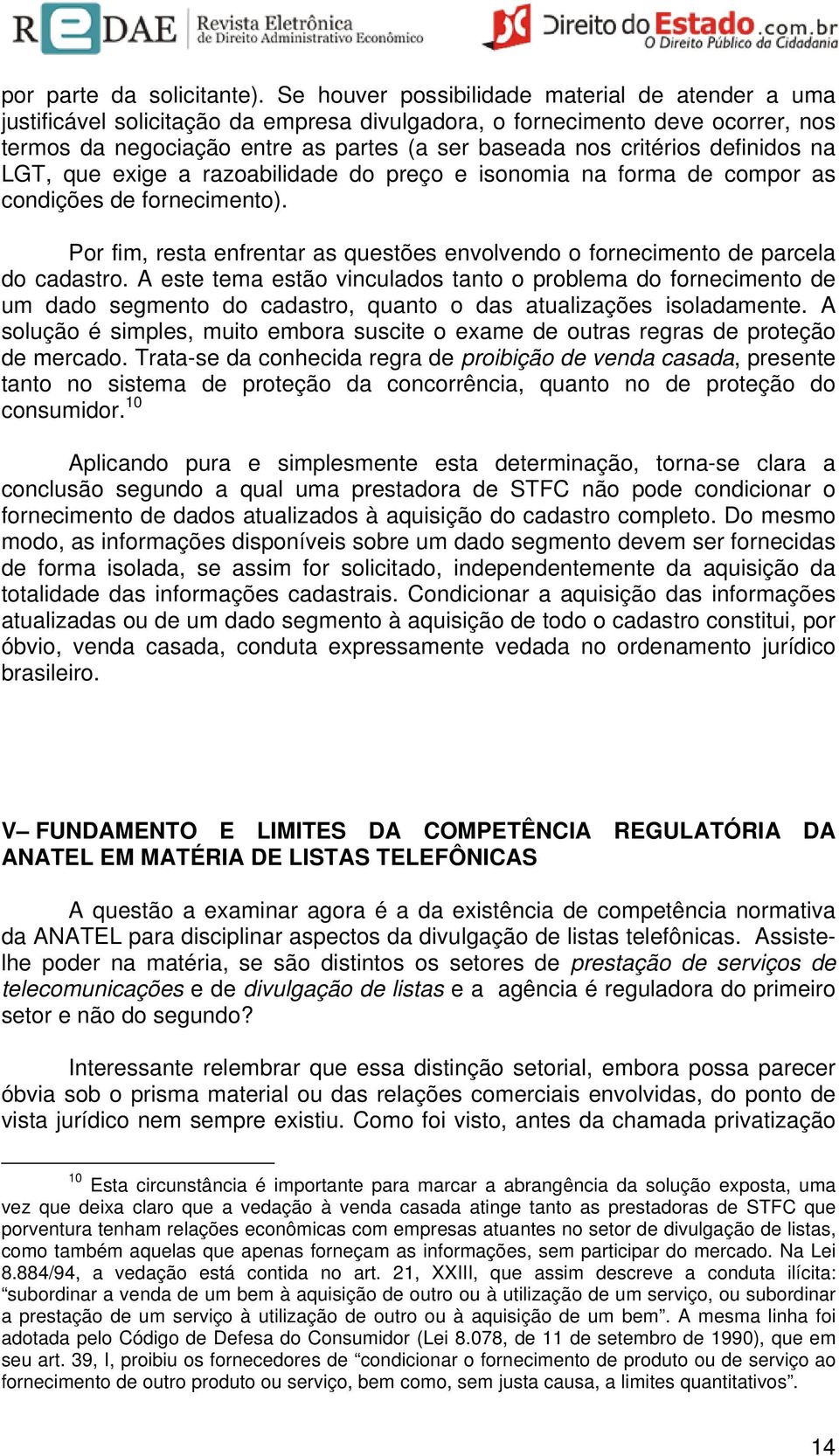 definidos na LGT, que exige a razoabilidade do preço e isonomia na forma de compor as condições de fornecimento). Por fim, resta enfrentar as questões envolvendo o fornecimento de parcela do cadastro.