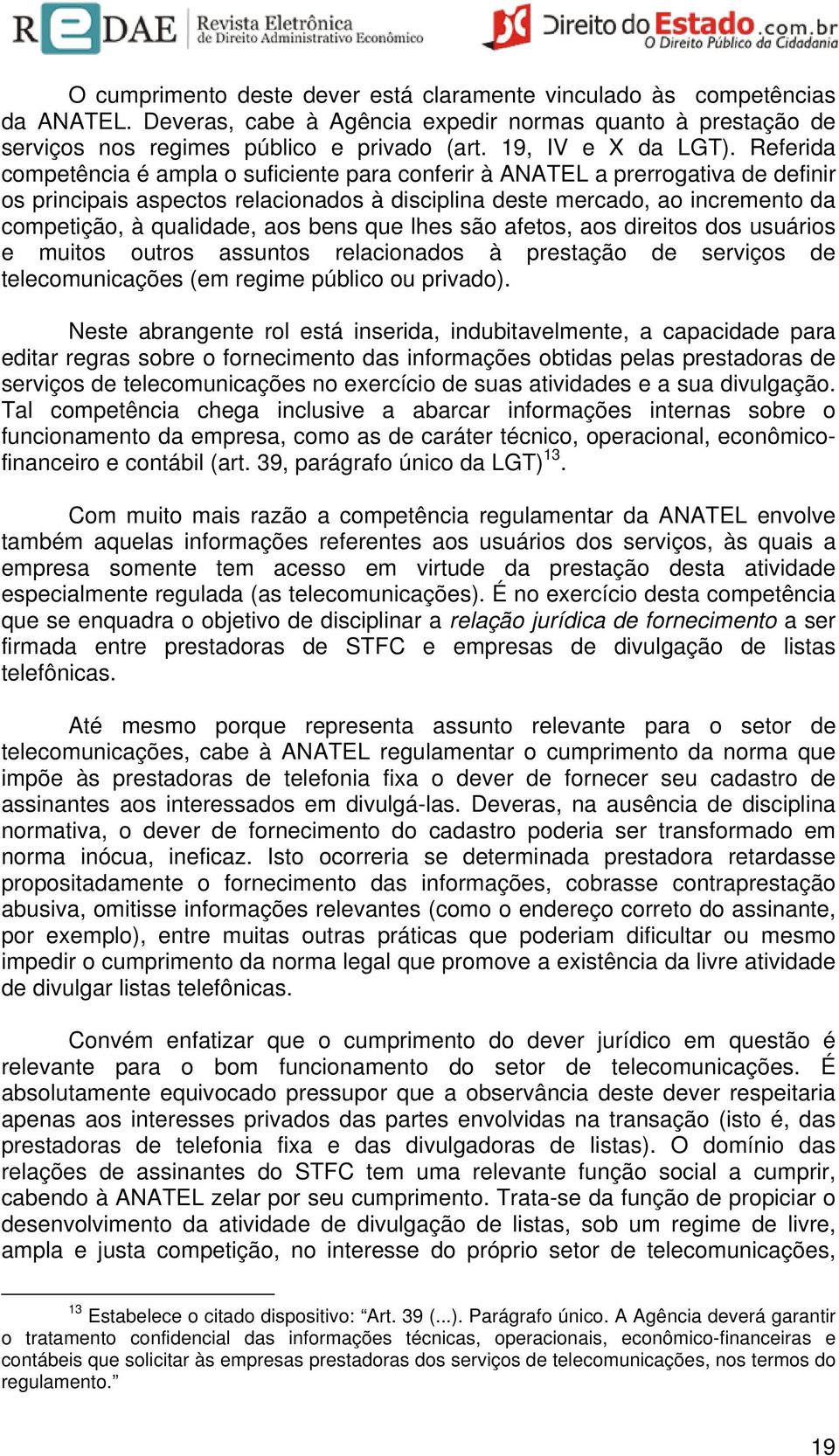 Referida competência é ampla o suficiente para conferir à ANATEL a prerrogativa de definir os principais aspectos relacionados à disciplina deste mercado, ao incremento da competição, à qualidade,