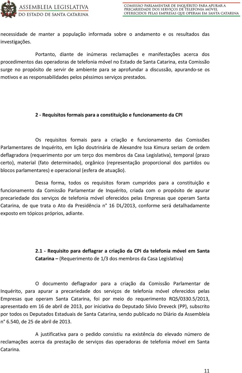 para se aprofundar a discussão, apurando-se os motivos e as responsabilidades pelos péssimos serviços prestados.