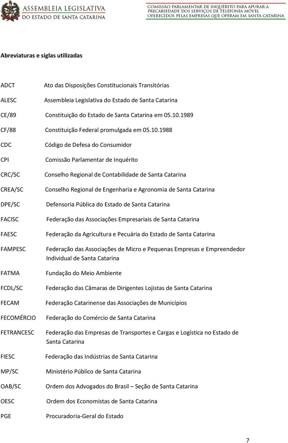 1988 CDC CPI CRC/SC CREA/SC DPE/SC FACISC FAESC FAMPESC FATMA FCDL/SC FECAM FECOMÉRCIO FETRANCESC FIESC MP/SC OAB/SC OESC PGE Código de Defesa do Consumidor Comissão Parlamentar de Inquérito Conselho