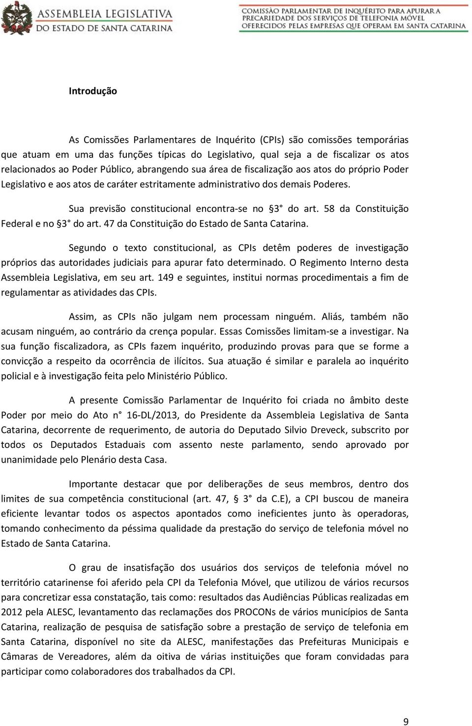 Sua previsão constitucional encontra-se no 3 do art. 58 da Constituição Federal e no 3 do art. 47 da Constituição do Estado de Santa Catarina.