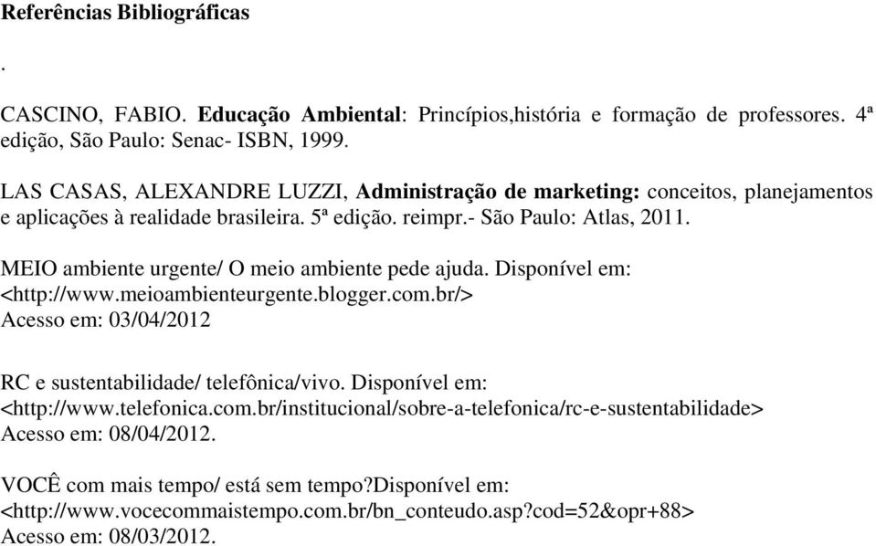 MEIO ambiente urgente/ O meio ambiente pede ajuda. Disponível em: <http://www.meioambienteurgente.blogger.com.br/> Acesso em: 03/04/2012 RC e sustentabilidade/ telefônica/vivo.