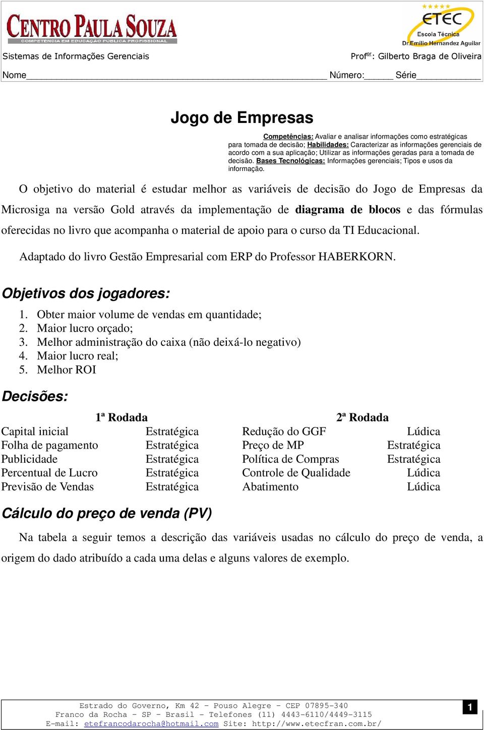 O objetivo do material é estudar melhor as variáveis de decisão do Jogo de Empresas da Microsiga na versão Gold através da implementação de diagrama de blocos e das fórmulas oferecidas no livro que