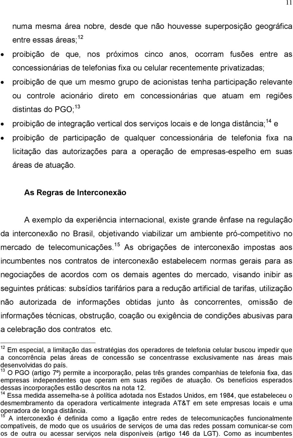 proibição de integração vertical dos serviços locais e de longa distância; 14 e proibição de participação de qualquer concessionária de telefonia fixa na licitação das autorizações para a operação de