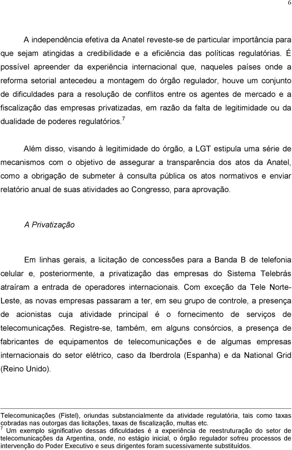 entre os agentes de mercado e a fiscalização das empresas privatizadas, em razão da falta de legitimidade ou da dualidade de poderes regulatórios.