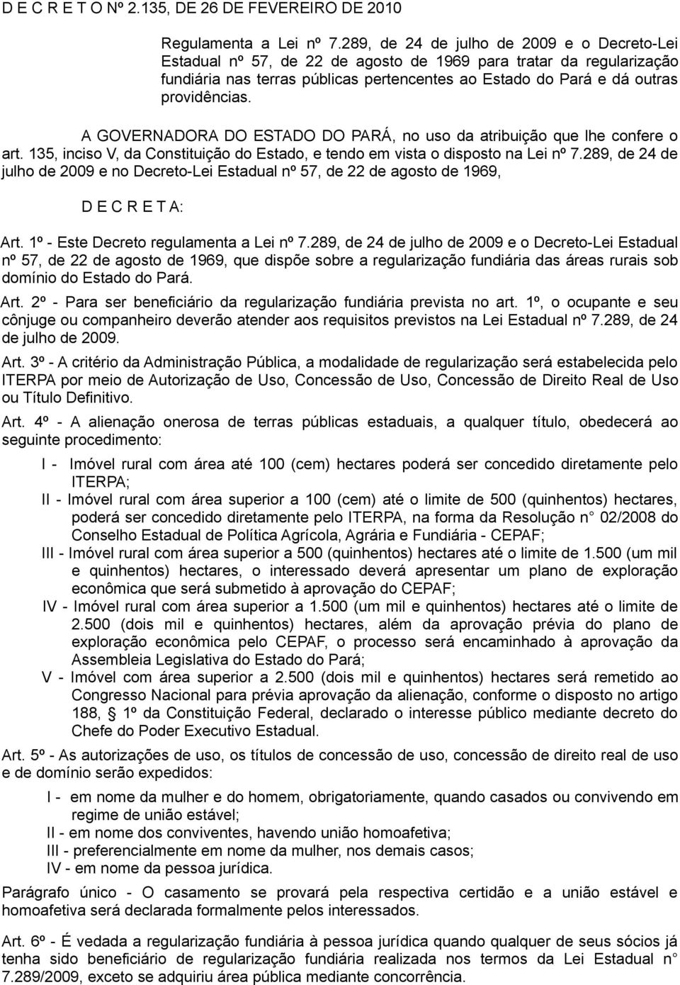 A GOVERNADORA DO ESTADO DO PARÁ, no uso da atribuição que lhe confere o art. 135, inciso V, da Constituição do Estado, e tendo em vista o disposto na Lei nº 7.