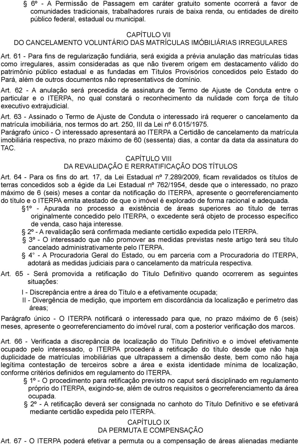 61 - Para fins de regularização fundiária, será exigida a prévia anulação das matrículas tidas como irregulares, assim consideradas as que não tiverem origem em destacamento válido do patrimônio