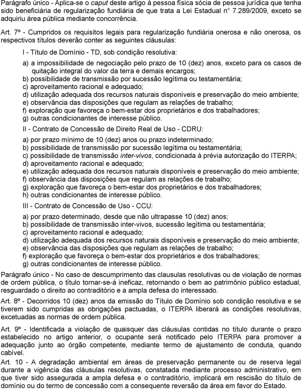 7º - Cumpridos os requisitos legais para regularização fundiária onerosa e não onerosa, os respectivos títulos deverão conter as seguintes cláusulas: I - Título de Domínio - TD, sob condição