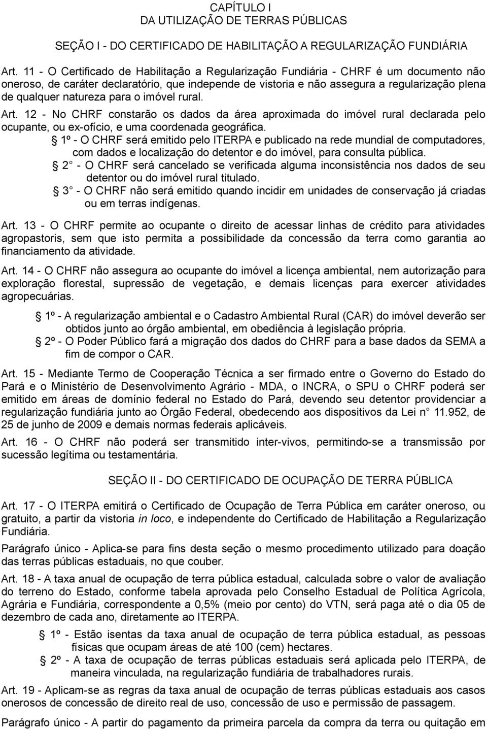 natureza para o imóvel rural. Art. 12 - No CHRF constarão os dados da área aproximada do imóvel rural declarada pelo ocupante, ou ex-ofício, e uma coordenada geográfica.