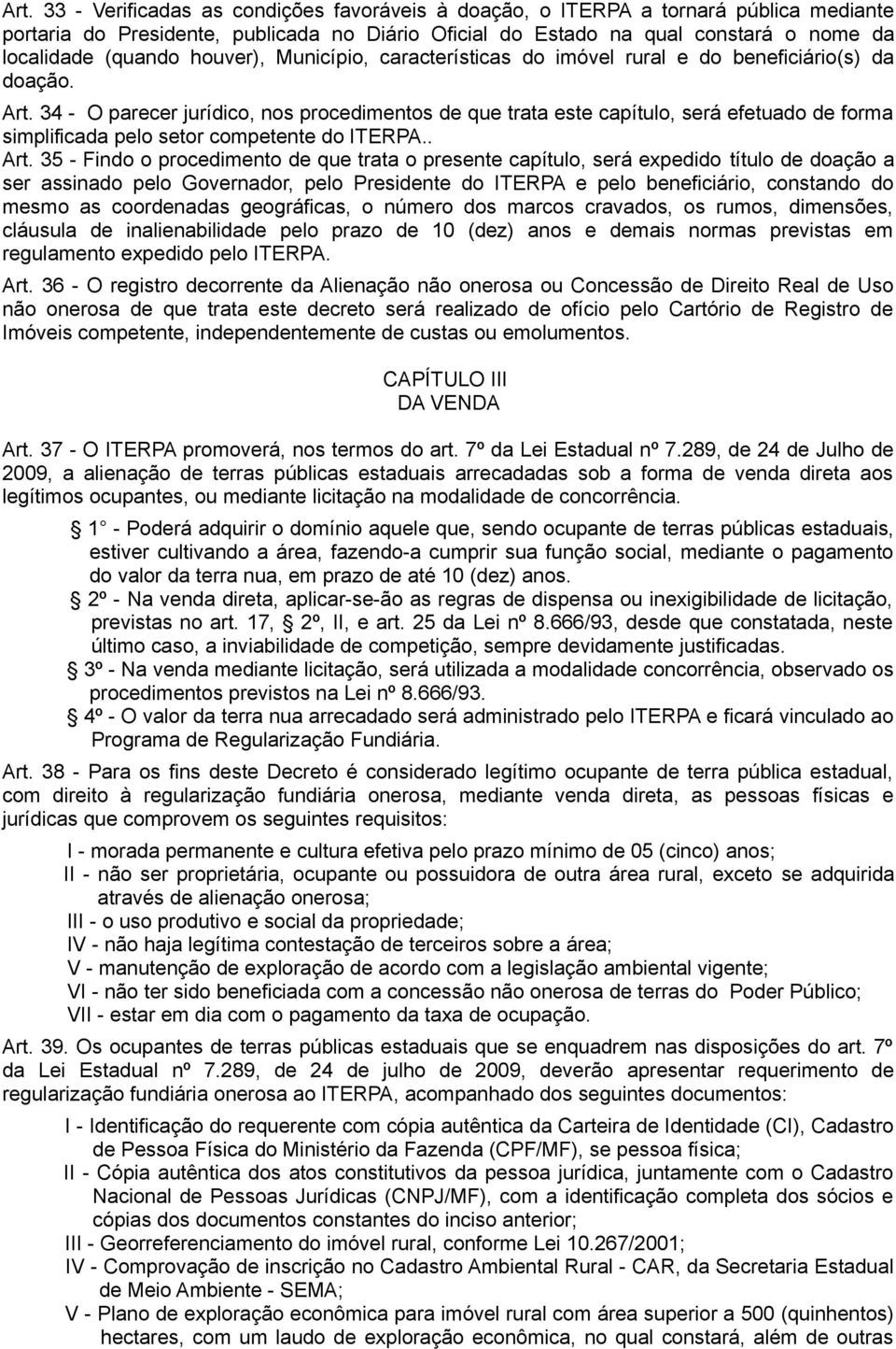 34 - O parecer jurídico, nos procedimentos de que trata este capítulo, será efetuado de forma simplificada pelo setor competente do ITERPA.. Art.