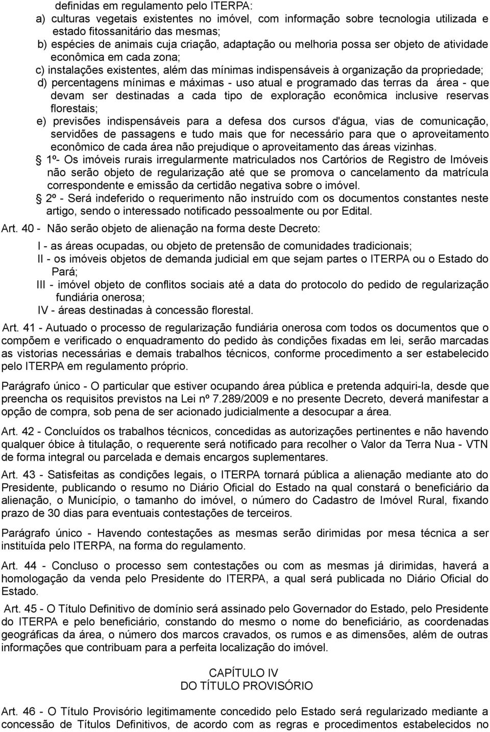 - uso atual e programado das terras da área - que devam ser destinadas a cada tipo de exploração econômica inclusive reservas florestais; e) previsões indispensáveis para a defesa dos cursos d'água,